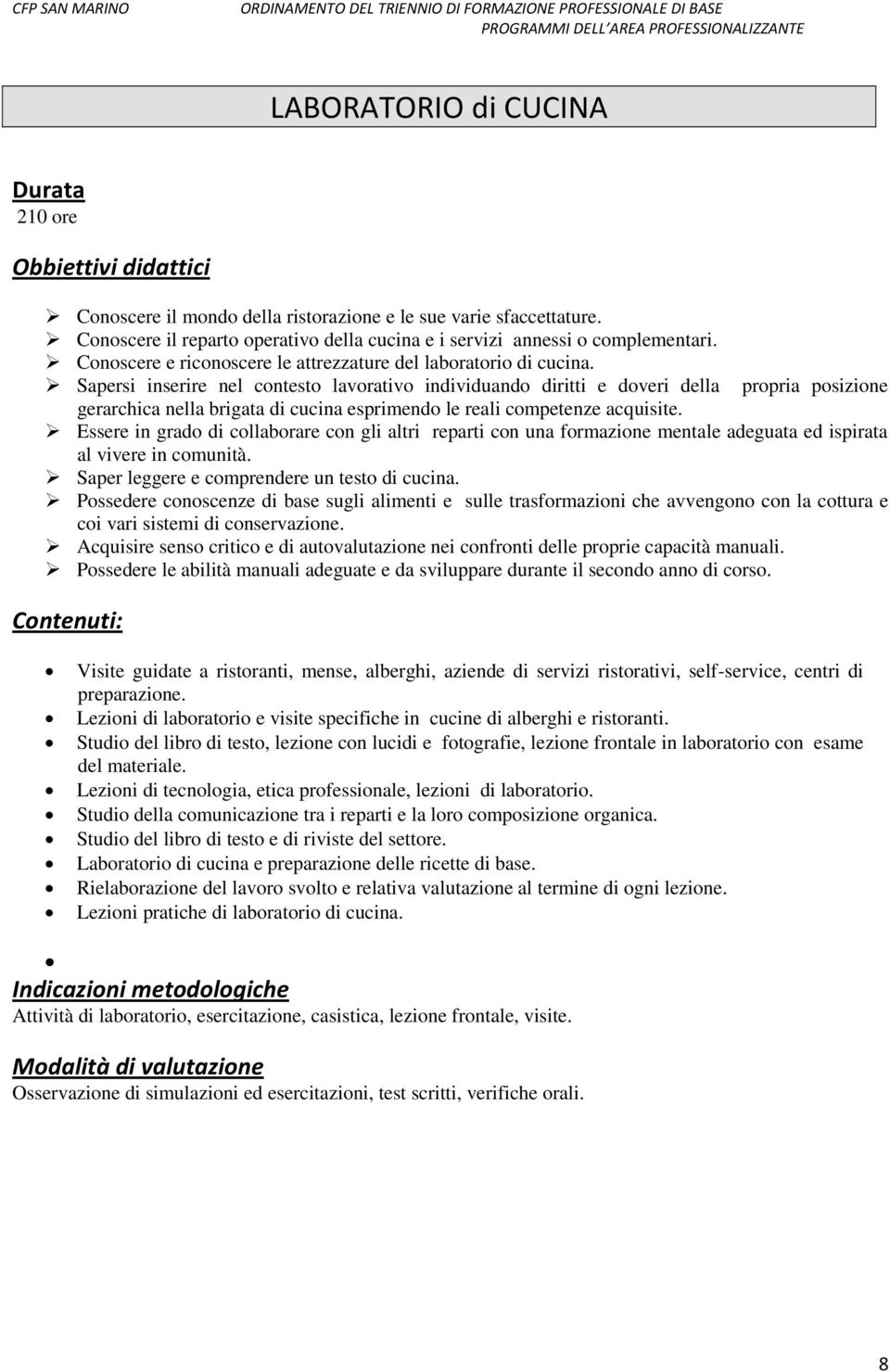 Sapersi inserire nel contesto lavorativo individuando diritti e doveri della propria posizione gerarchica nella brigata di cucina esprimendo le reali competenze acquisite.