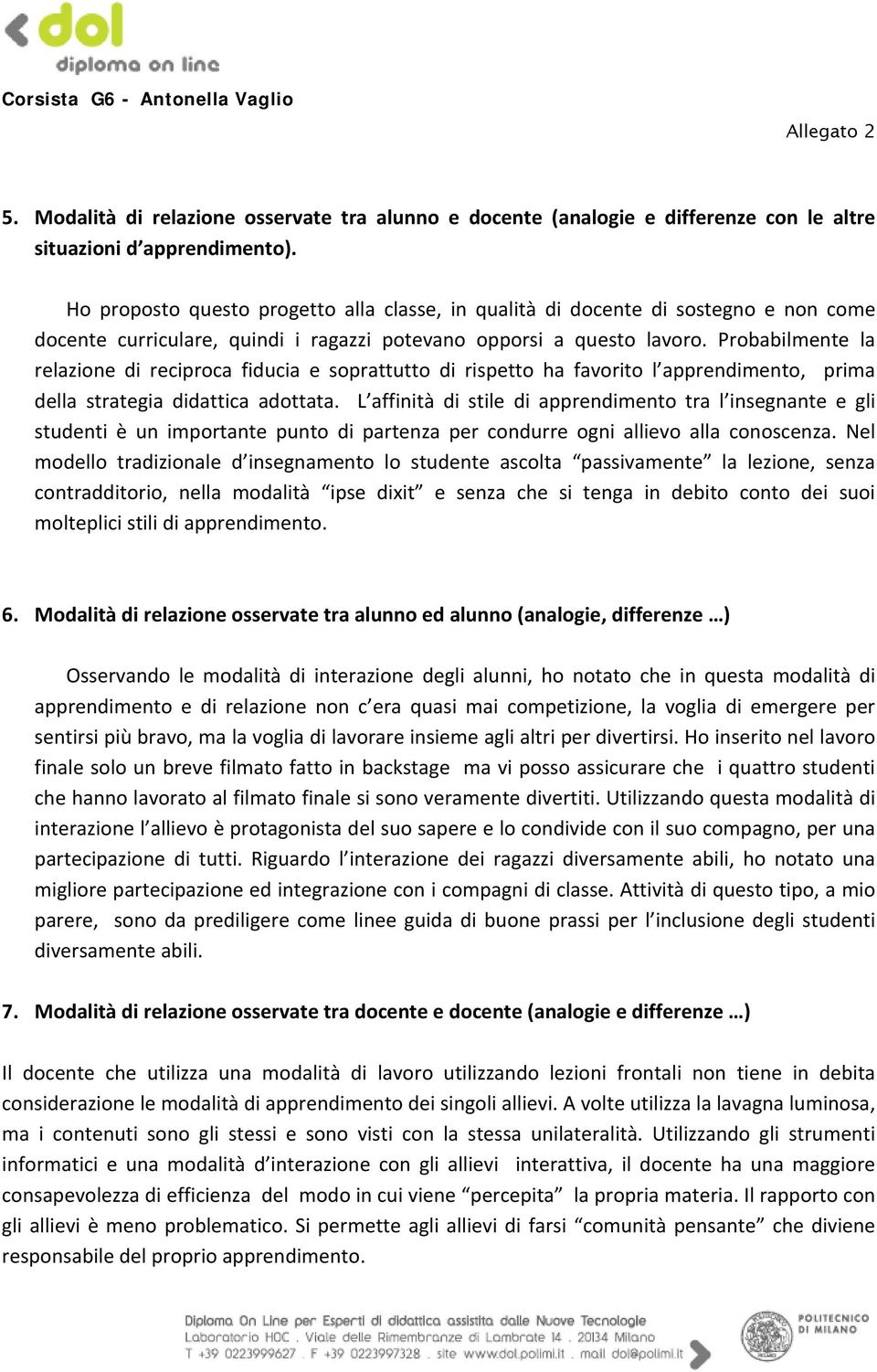 Probabilmente la relazione di reciproca fiducia e soprattutto di rispetto ha favorito l apprendimento, prima della strategia didattica adottata.