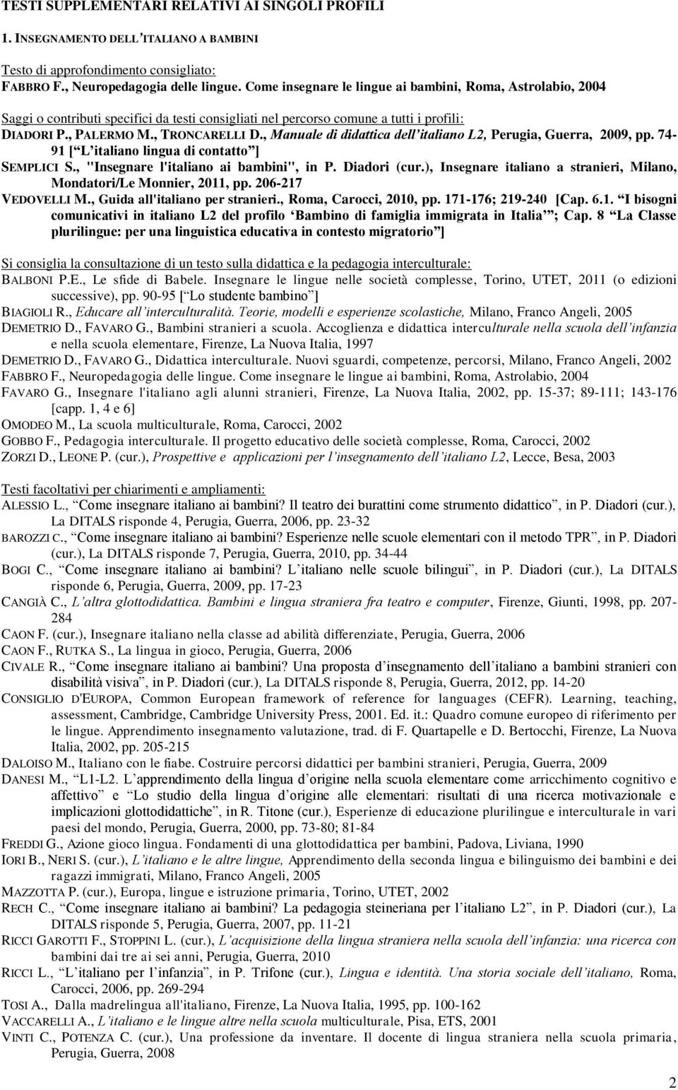 , Manuale di didattica dell italiano L2, Perugia, Guerra, 2009, pp. 74-91 [ L italiano lingua di contatto ] SEMPLICI S., "Insegnare l'italiano ai bambini", in P. Diadori (cur.