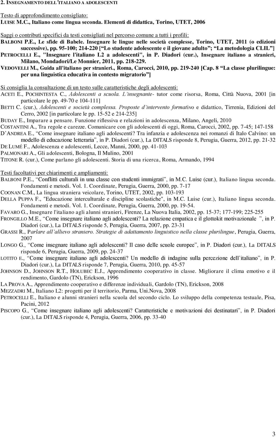 Insegnare le lingue nelle società complesse, Torino, UTET, 2011 (o edizioni successive), pp. 95-100; 214-220 [ Lo studente adolescente e il giovane adulto ; La metodologia CLIL ] PETROCELLI E.