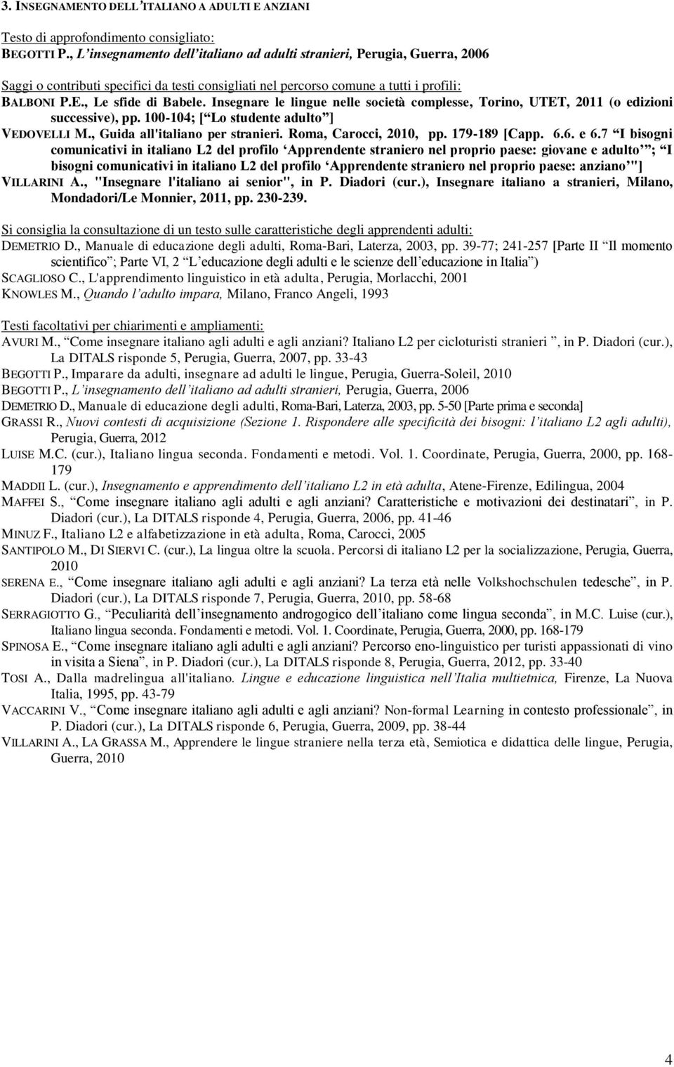 Insegnare le lingue nelle società complesse, Torino, UTET, 2011 (o edizioni successive), pp. 100-104; [ Lo studente adulto ] VEDOVELLI M., Guida all'italiano per stranieri. Roma, Carocci, 2010, pp.