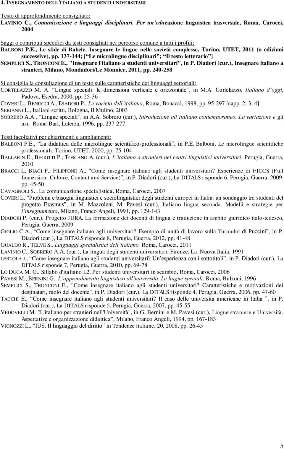 Insegnare le lingue nelle società complesse, Torino, UTET, 2011 (o edizioni successive), pp. 137-144; [ Le microlingue disciplinari ; Il testo letterario ] SEMPLICI S., TRONCONI E.