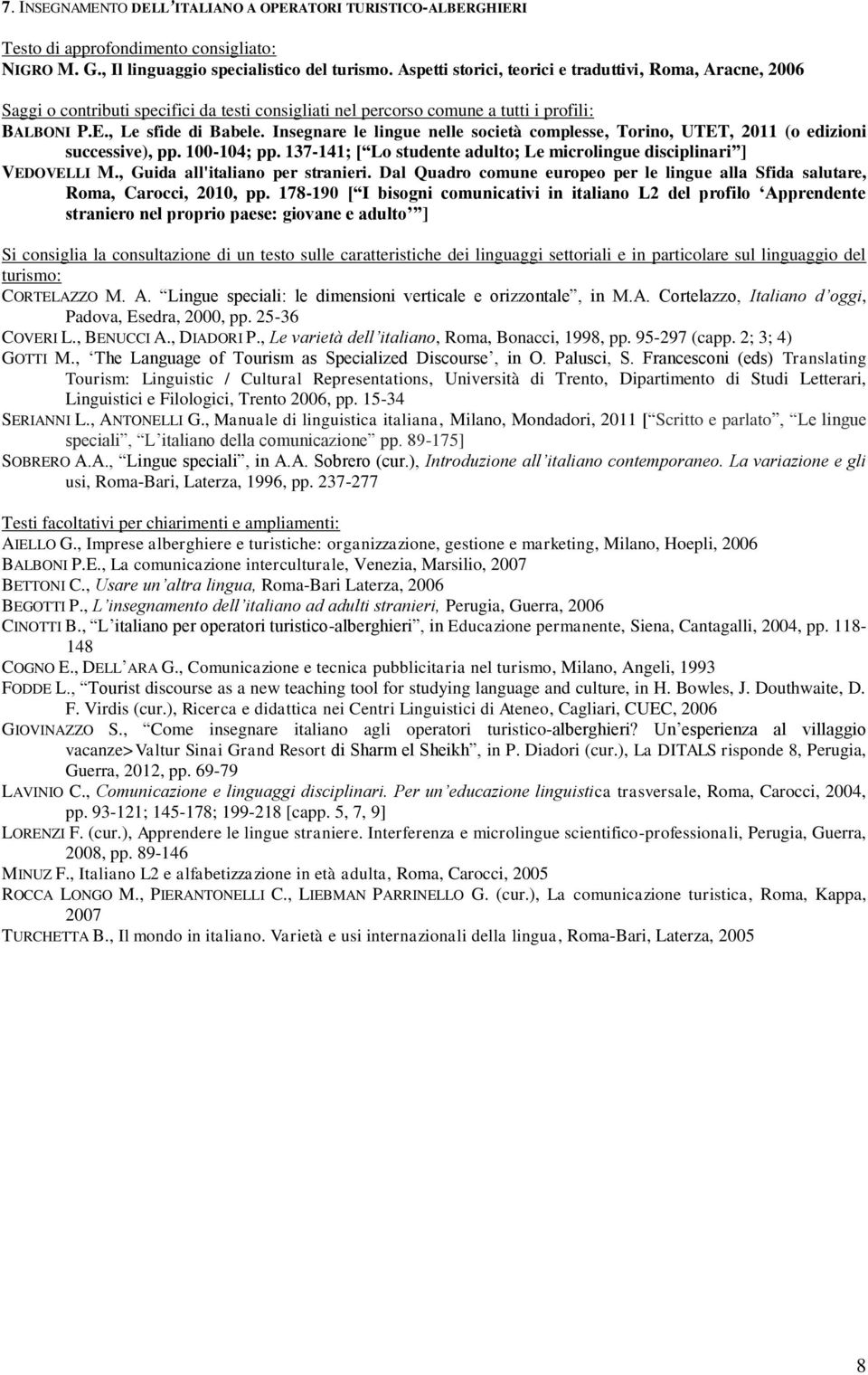 Insegnare le lingue nelle società complesse, Torino, UTET, 2011 (o edizioni successive), pp. 100-104; pp. 137-141; [ Lo studente adulto; Le microlingue disciplinari ] VEDOVELLI M.