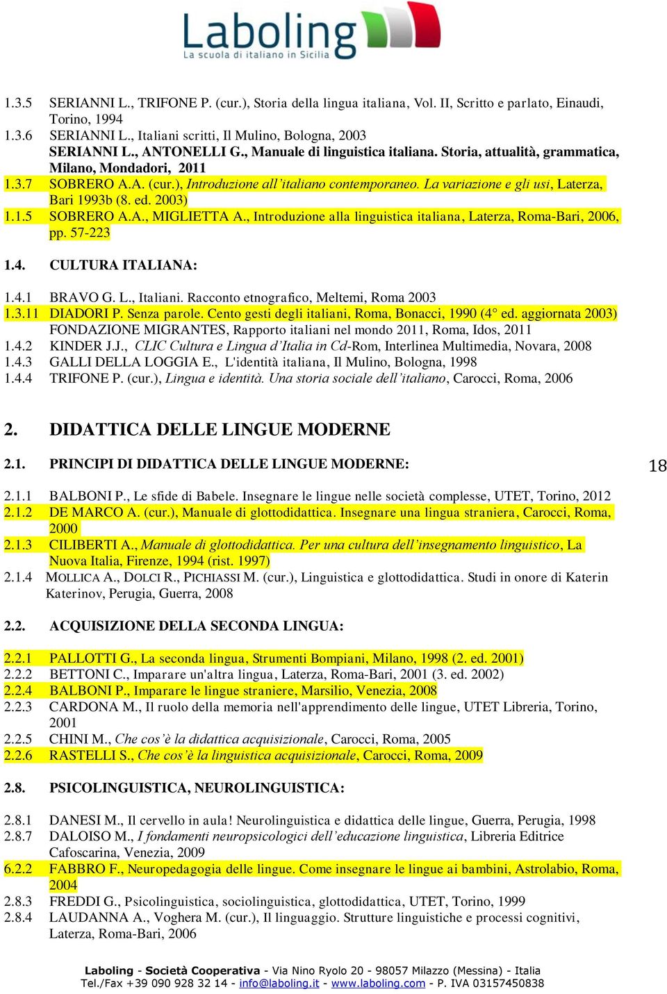 La variazione e gli usi, Laterza, Bari 1993b (8. ed. 2003) 1.1.5 SOBRERO A.A., MIGLIETTA A., Introduzione alla linguistica italiana, Laterza, Roma-Bari, 2006, pp. 57-223 1.4. CULTURA ITALIANA: 1.4.1 BRAVO G.