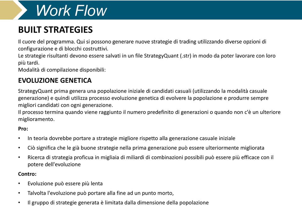 Modalità di compilazione disponibili: EVOLUZIONE GENETICA StrategyQuant prima genera una popolazione iniziale di candidati casuali (utilizzando la modalità casuale generazione) e quindi utilizza