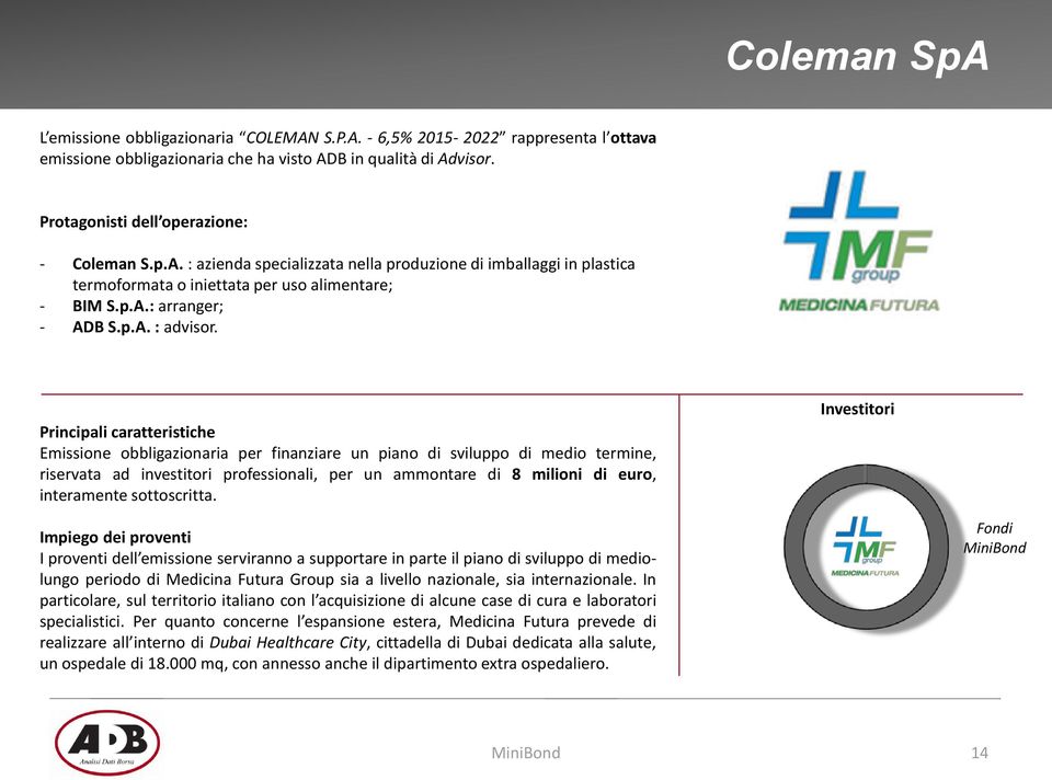 Principali caratteristiche Emissione obbligazionaria per finanziare un piano di sviluppo di medio termine, riservata ad investitori professionali, per un ammontare di 8 milioni di euro, interamente