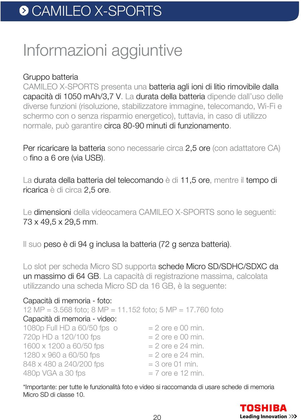 normale, può garantire circa 80-90 minuti di funzionamento. Per ricaricare la batteria sono necessarie circa 2,5 ore (con adattatore CA) o fino a 6 ore (via USB).