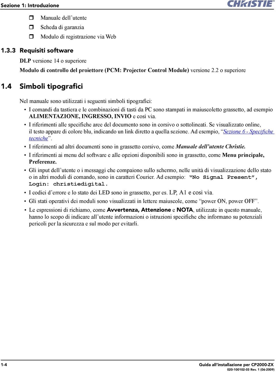 4 Simboli tipografici Nel manuale sono utilizzati i seguenti simboli tipografici: I comandi da tastiera e le combinazioni di tasti da PC sono stampati in maiuscoletto grassetto, ad esempio