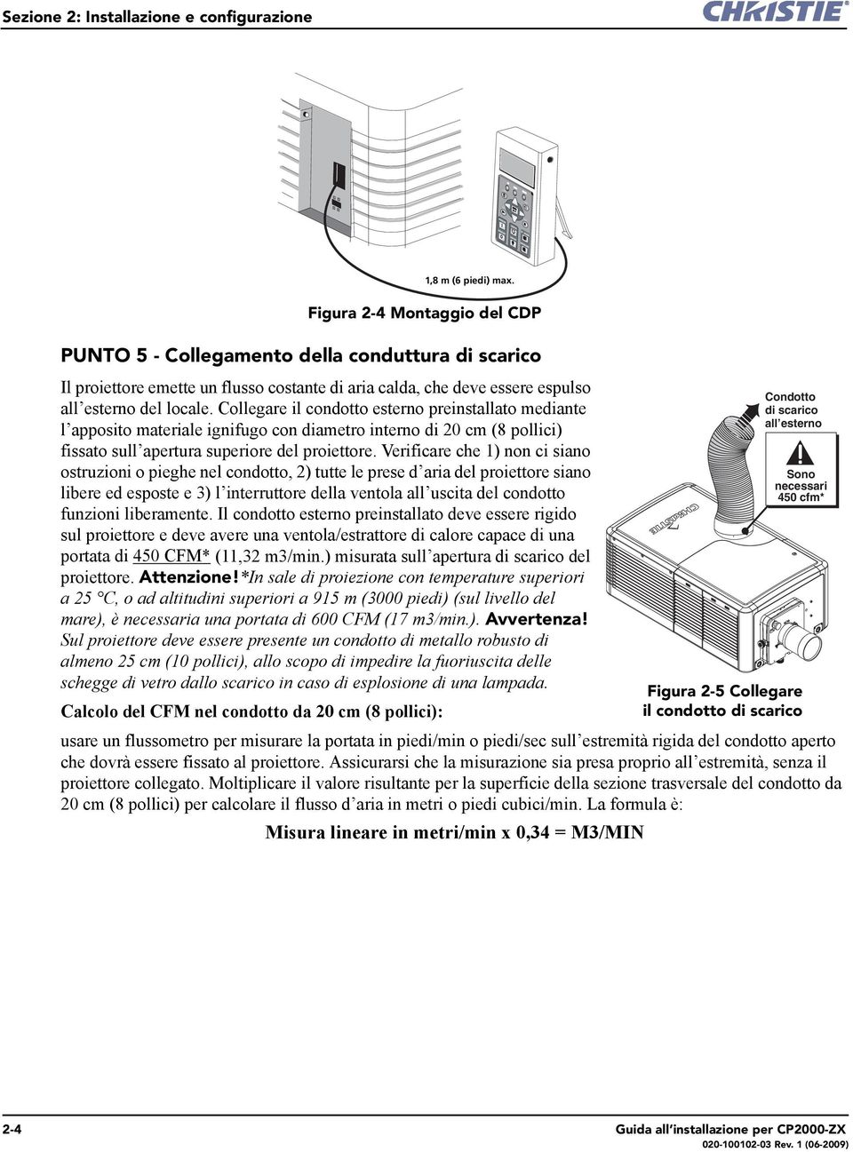 Collegare il condotto esterno preinstallato mediante l apposito materiale ignifugo con diametro interno di 20 cm (8 pollici) fissato sull apertura superiore del proiettore.