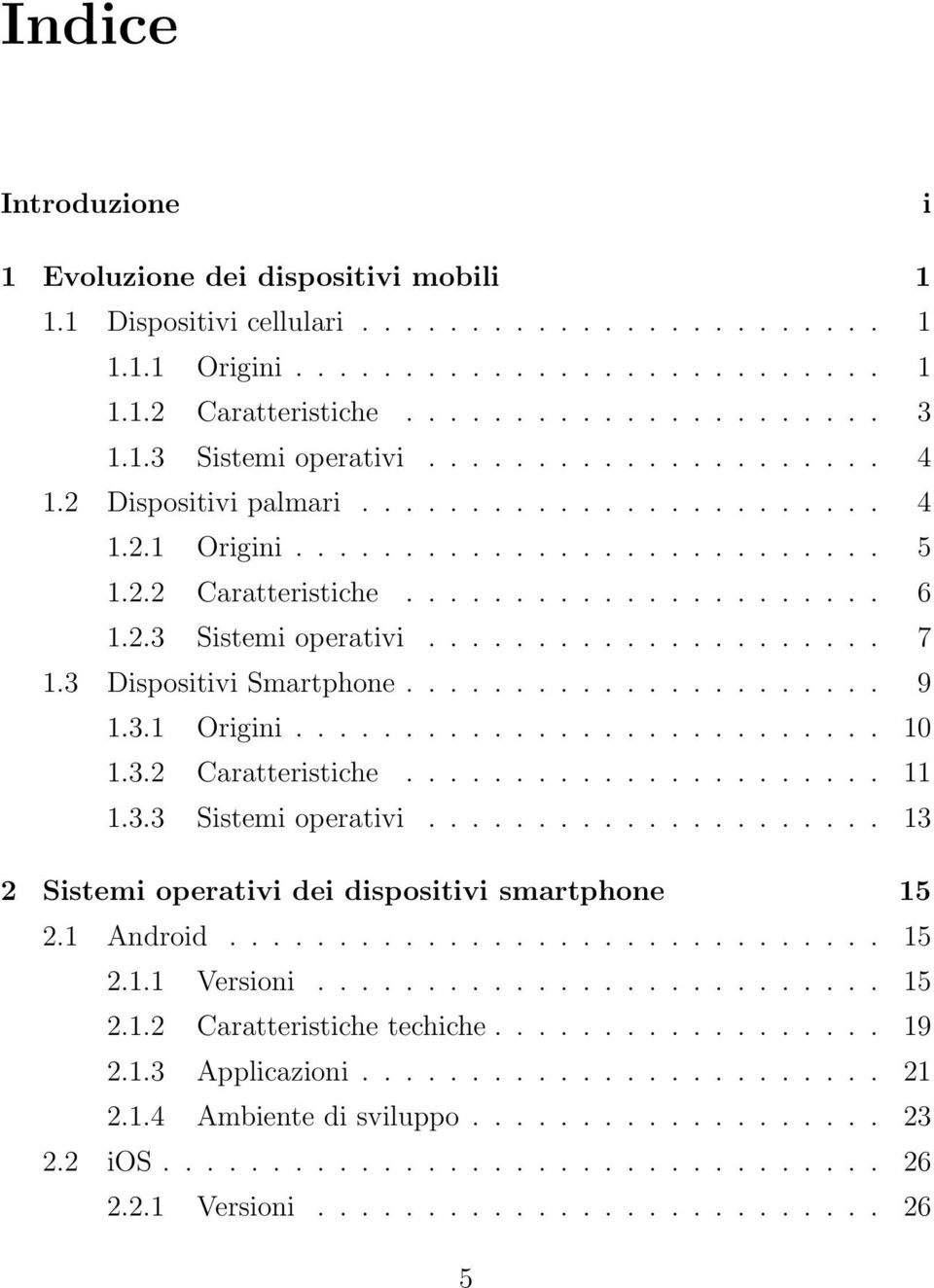 3 Dispositivi Smartphone...................... 9 1.3.1 Origini........................... 10 1.3.2 Caratteristiche...................... 11 1.3.3 Sistemi operativi.