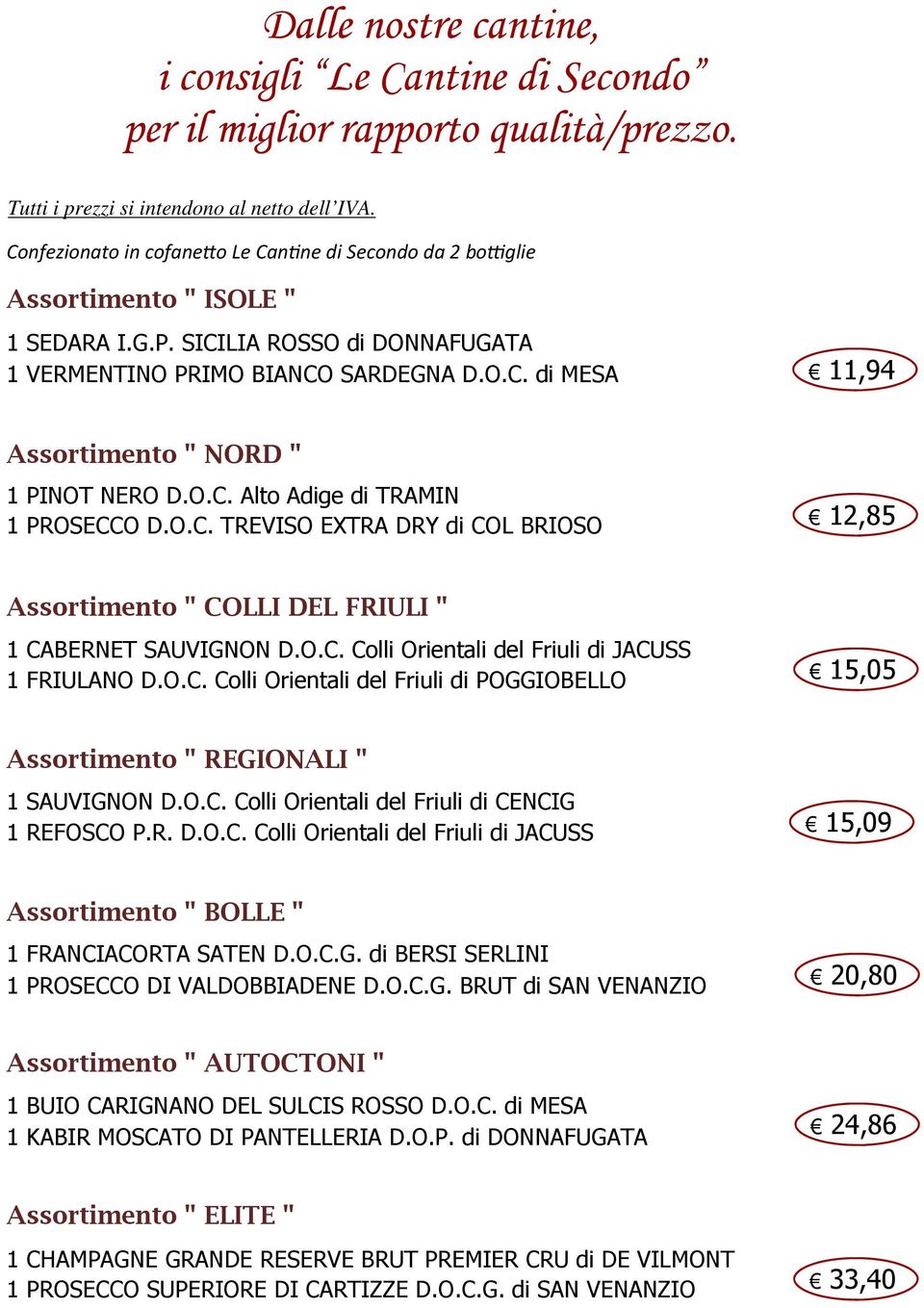 O.C. Alto Adige di TRAMIN 1 PROSECCO D.O.C. TREVISO EXTRA DRY di COL BRIOSO 12,85 Assortimento " COLLI DEL FRIULI " 1 CABERNET SAUVIGNON D.O.C. Colli Orientali del Friuli di JACUSS 1 FRIULANO D.O.C. Colli Orientali del Friuli di POGGIOBELLO 15,05 Assortimento " REGIONALI " 1 SAUVIGNON D.