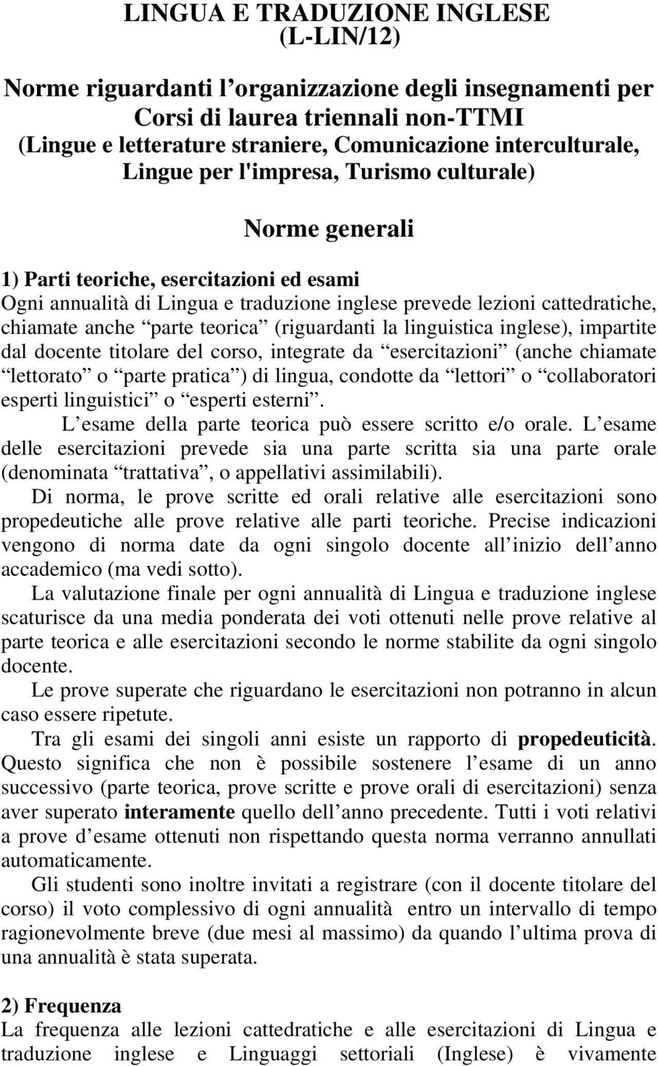 teorica (riguardanti la linguistica inglese), impartite dal docente titolare del corso, integrate da esercitazioni (anche chiamate lettorato o parte pratica ) di lingua, condotte da lettori o