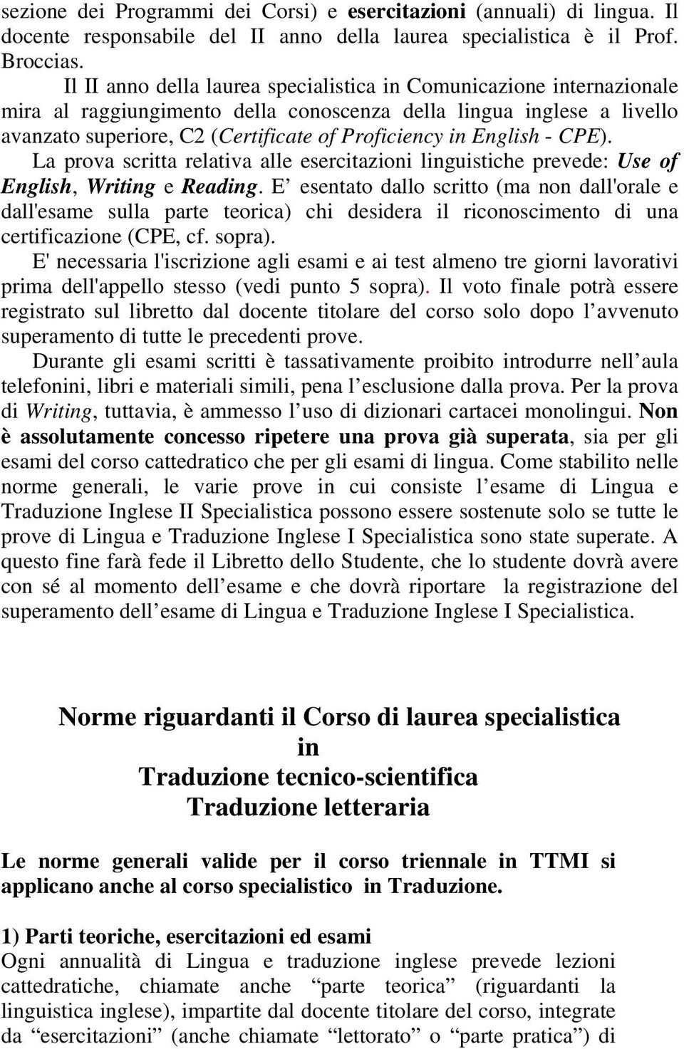 English - CPE). La prova scritta relativa alle esercitazioni linguistiche prevede: Use of English, Writing e Reading.