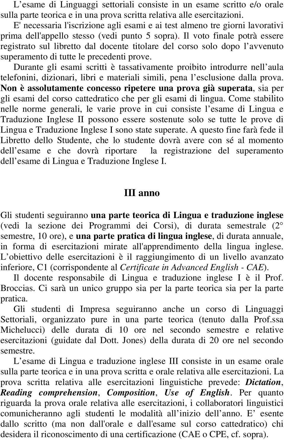 Il voto finale potrà essere registrato sul libretto dal docente titolare del corso solo dopo l avvenuto superamento di tutte le precedenti prove.