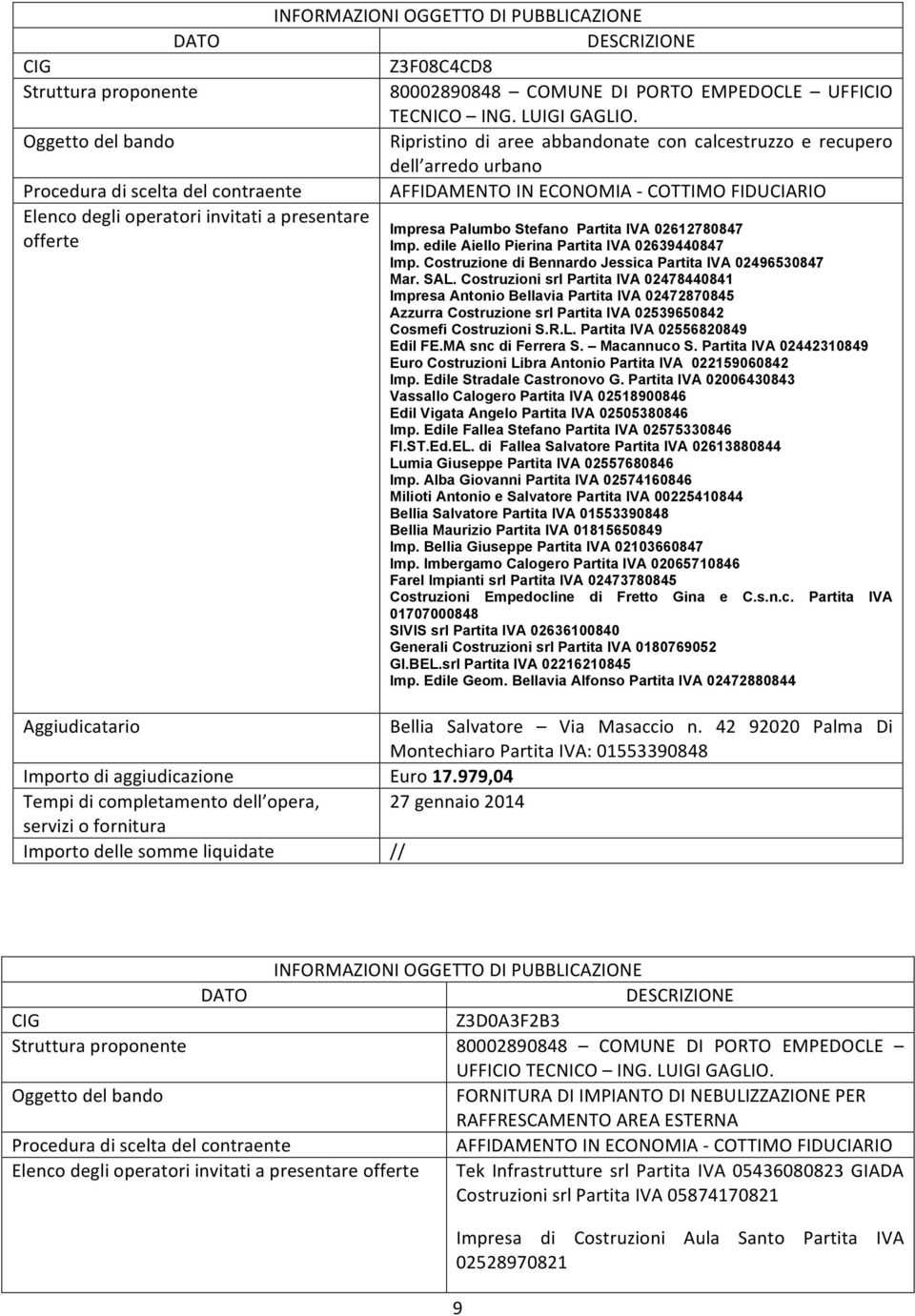 Partita IVA 02612780847 Imp. edile Aiello Pierina Partita IVA 02639440847 Imp. Costruzione di Bennardo Jessica Partita IVA 02496530847 Mar. SAL.