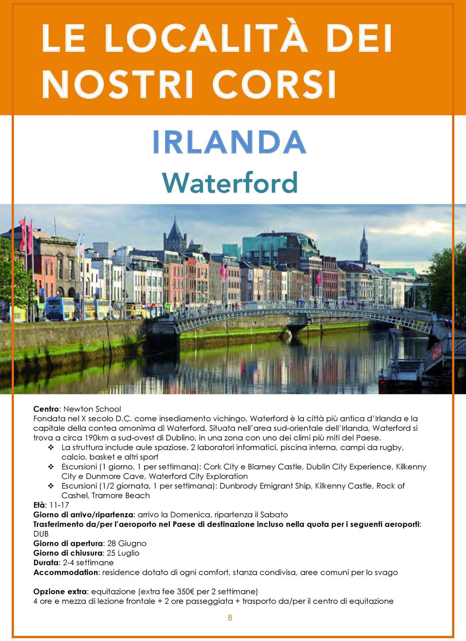 v La struttura include aule spaziose, 2 laboratori informatici, piscina interna, campi da rugby, calcio, basket e altri sport v Escursioni (1 giorno, 1 per settimana): Cork City e Blarney Castle,