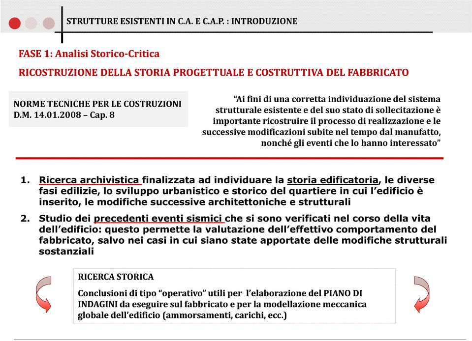 8 Ai fini di una corretta individuazione del sistema strutturale esistente e del suo stato di sollecitazione è importante ricostruire il processo di realizzazione e le successive modificazioni subite