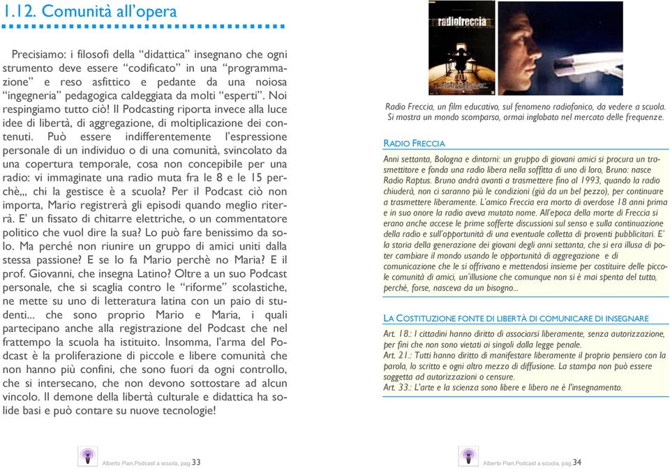 Può essere indifferentemente l espressione personale di un individuo o di una comunità, svincolato da una copertura temporale, cosa non concepibile per una radio: vi immaginate una radio muta fra le