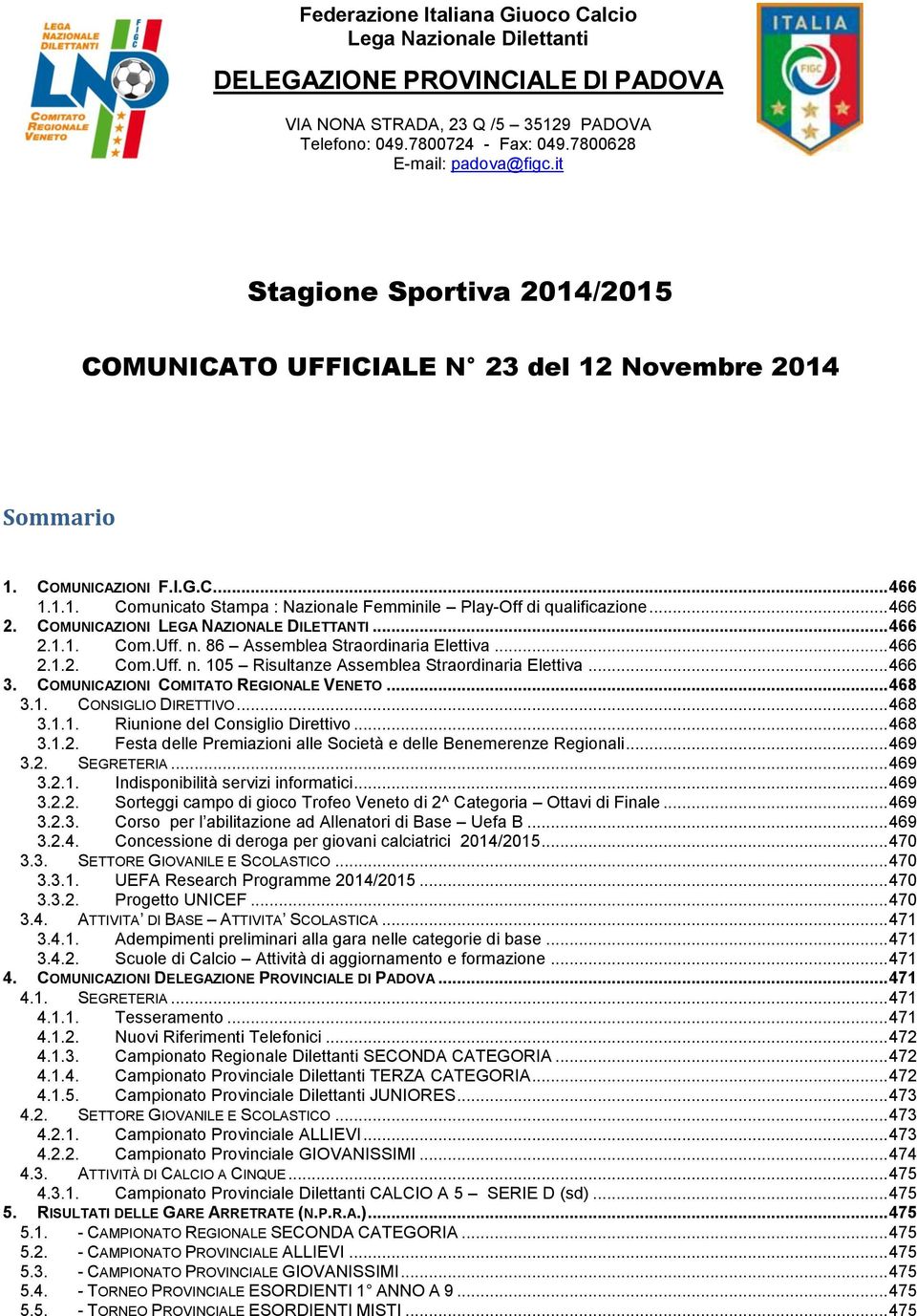 COMUNICAZIONI LEGA NAZIONALE DILETTANTI... 466 2.1.1. Com.Uff. n. 86 Assemblea Straordinaria Elettiva... 466 2.1.2. Com.Uff. n. 105 Risultanze Assemblea Straordinaria Elettiva... 466 3.