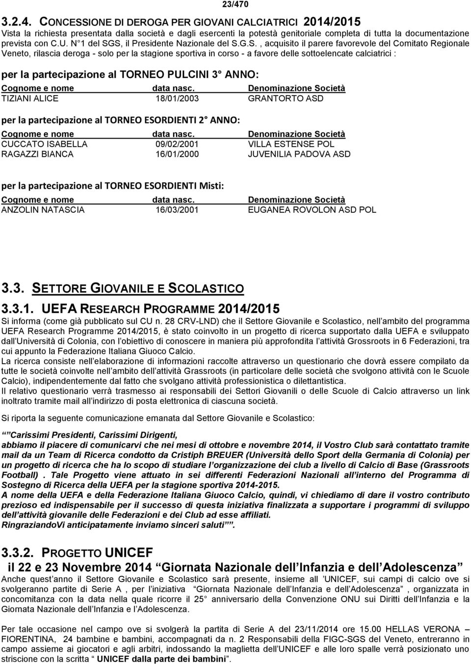 S, il Presidente Nazionale del S.G.S., acquisito il parere favorevole del Comitato Regionale Veneto, rilascia deroga - solo per la stagione sportiva in corso - a favore delle sottoelencate