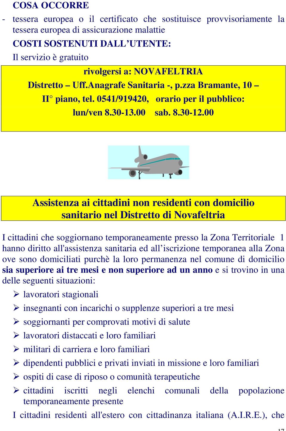 00 Assistenza ai cittadini non residenti con domicilio sanitario nel Distretto di Novafeltria I cittadini che soggiornano temporaneamente presso la Zona Territoriale 1 hanno diritto all'assistenza