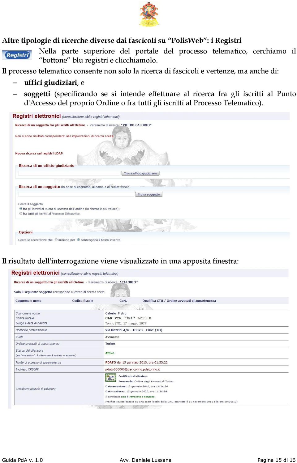 Il processo telematico consente non solo la ricerca di fascicoli e vertenze, ma anche di: uffici giudiziari, e soggetti (specificando se