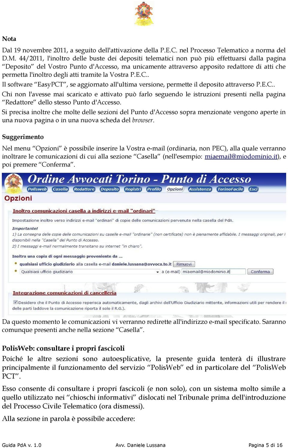 l'inoltro degli atti tramite la Vostra P.E.C.. Il software EasyPCT, se aggiornato all'ultima versione, permette il deposito attraverso P.E.C.. Chi non l'avesse mai scaricato e attivato può farlo seguendo le istruzioni presenti nella pagina Redattore dello stesso Punto d'accesso.