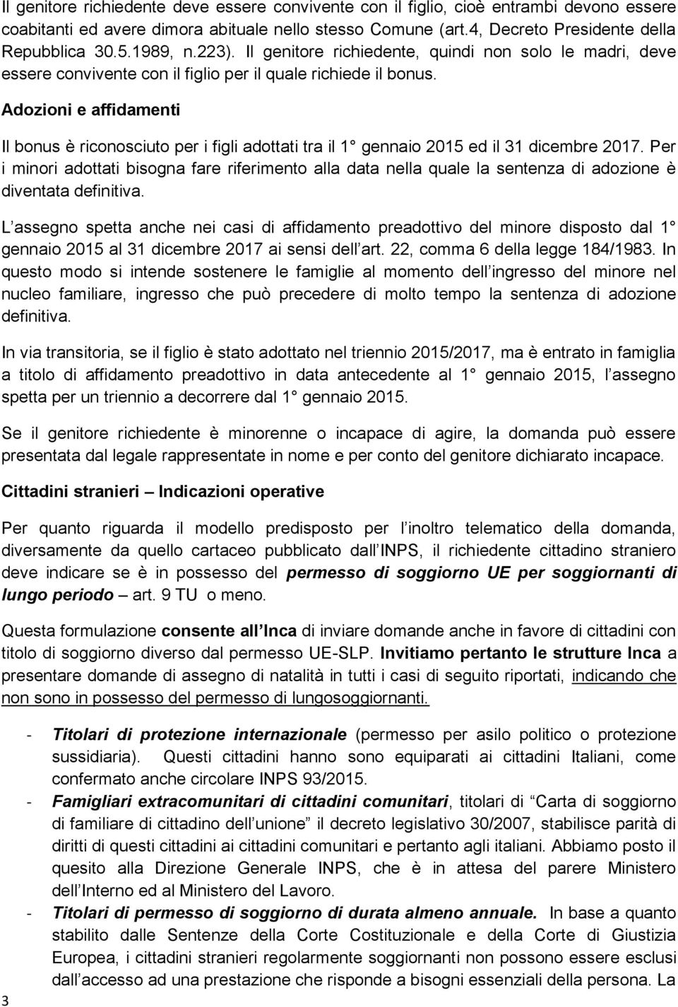 Adozioni e affidamenti Il bonus è riconosciuto per i figli adottati tra il 1 gennaio 2015 ed il 31 dicembre 2017.