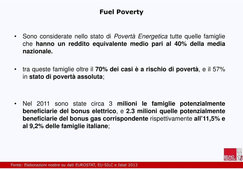 tra queste famiglie oltre il 70% dei casi è a rischio di povertà, e il 57% in stato di povertà assoluta; Nel 2011 sono state circa 3 milioni