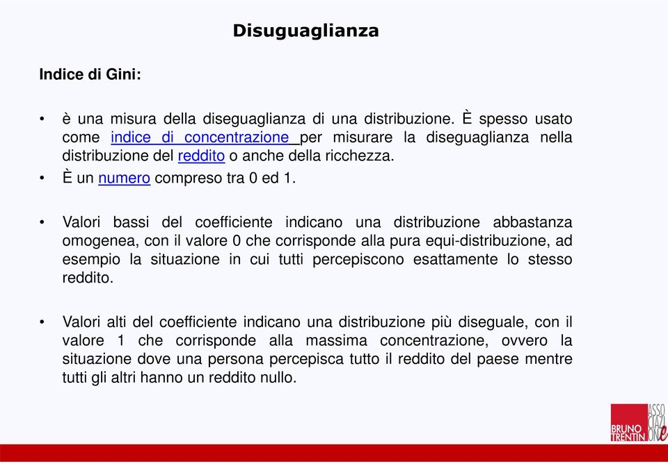 Valori bassi del coefficiente indicano una distribuzione abbastanza omogenea, con il valore 0 che corrisponde alla pura equi-distribuzione, ad esempio la situazione in cui tutti