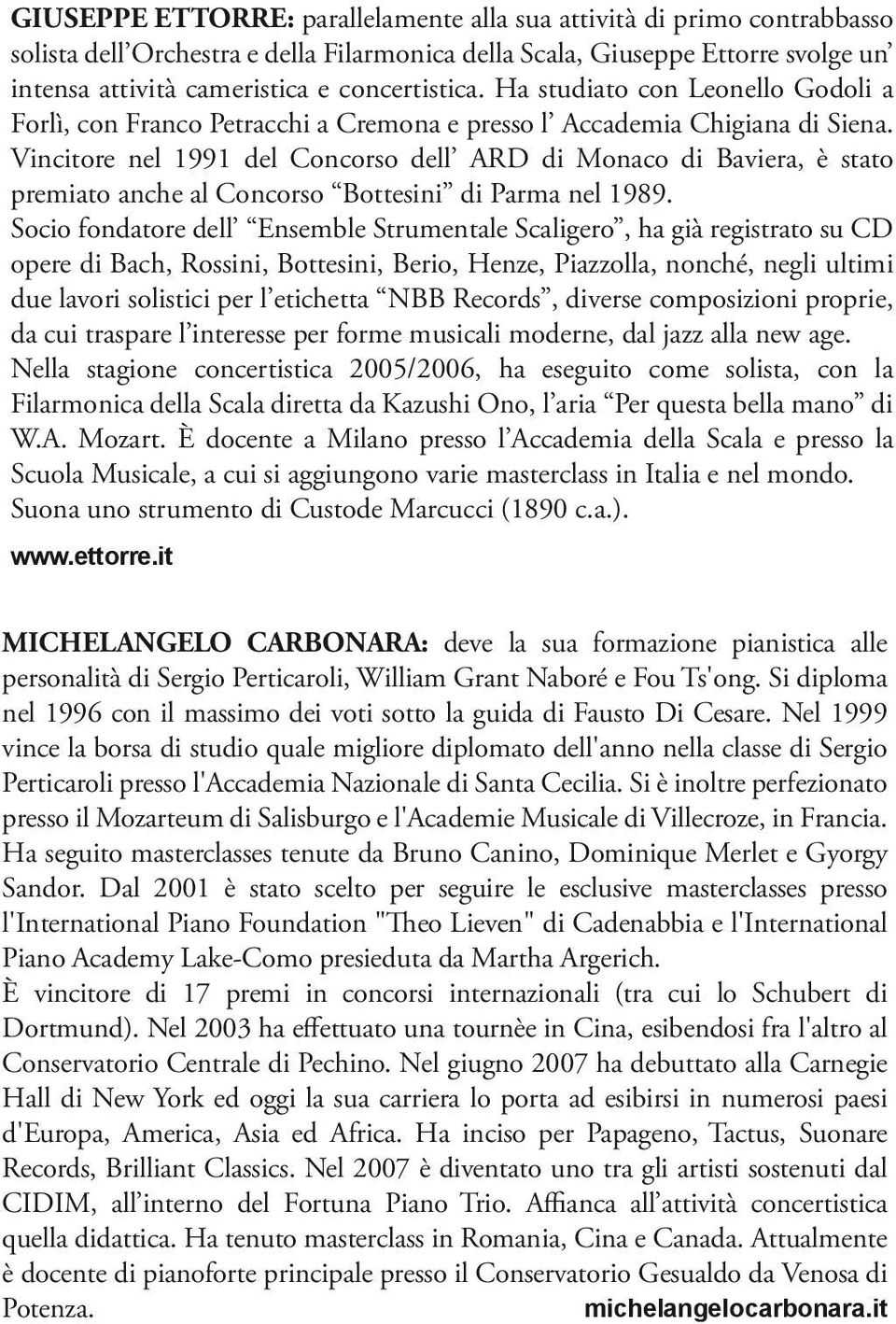 Vincitore nel 1991 del Concorso dell ARD di Monaco di Baviera, è stato premiato anche al Concorso Bottesini di Parma nel 1989.