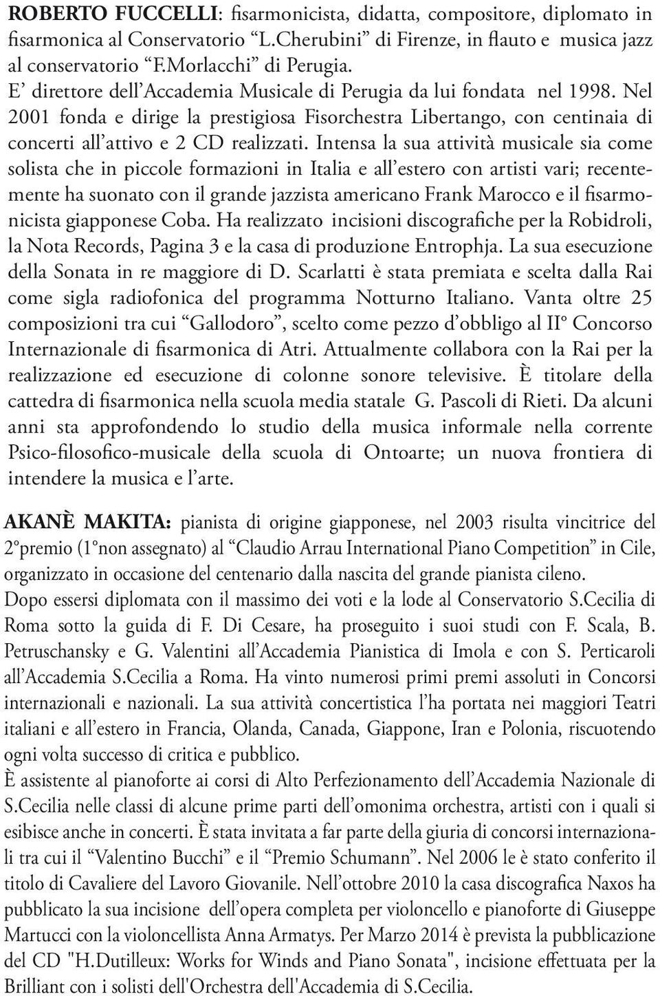 Intensa la sua attività musicale sia come solista che in piccole formazioni in Italia e all estero con artisti vari; recentemente ha suonato con il grande jazzista americano Frank Marocco e il