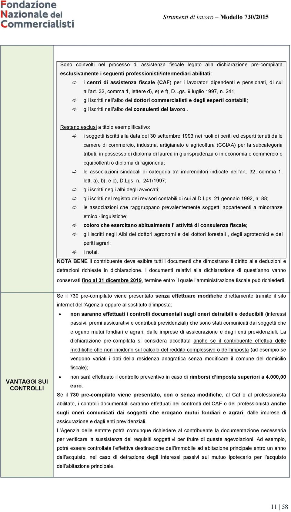 241; gli iscritti nell albo dei dottori commercialisti e degli esperti contabili; gli iscritti nell albo dei consulenti del lavoro.