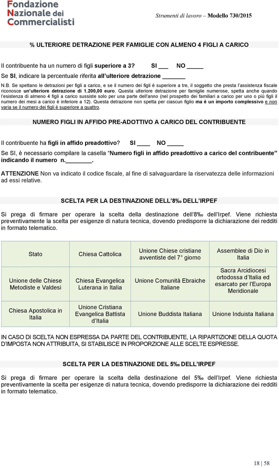 Questa ulteriore detrazione per famiglie numerose, spetta anche quando l esistenza di almeno 4 figli a carico sussiste solo per una parte dell anno (nel prospetto dei familiari a carico per uno o più