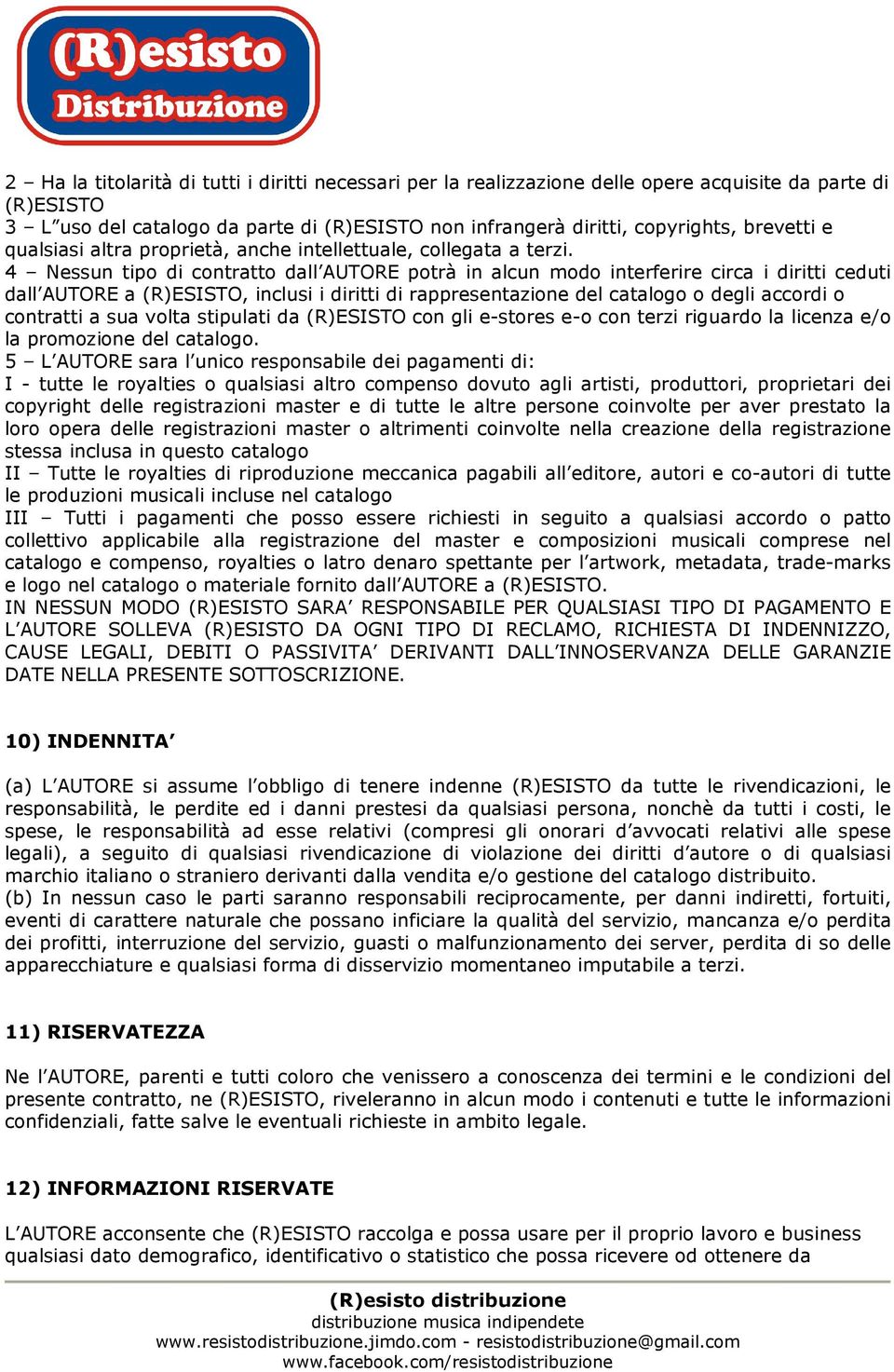 4 Nessun tipo di contratto dall AUTORE potrà in alcun modo interferire circa i diritti ceduti dall AUTORE a (R)ESISTO, inclusi i diritti di rappresentazione del catalogo o degli accordi o contratti a