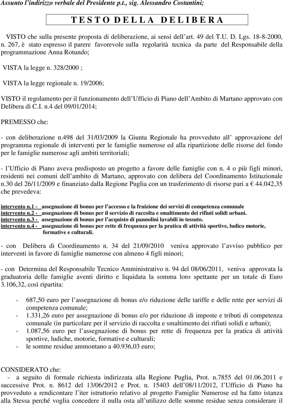19/2006; VISTO il regolamento per il funzionamento dell Ufficio di Piano dell Ambito di Martano approvato con Delibera di C.I. n.4 del 09/01/2014; PREMESSO che: - con deliberazione n.