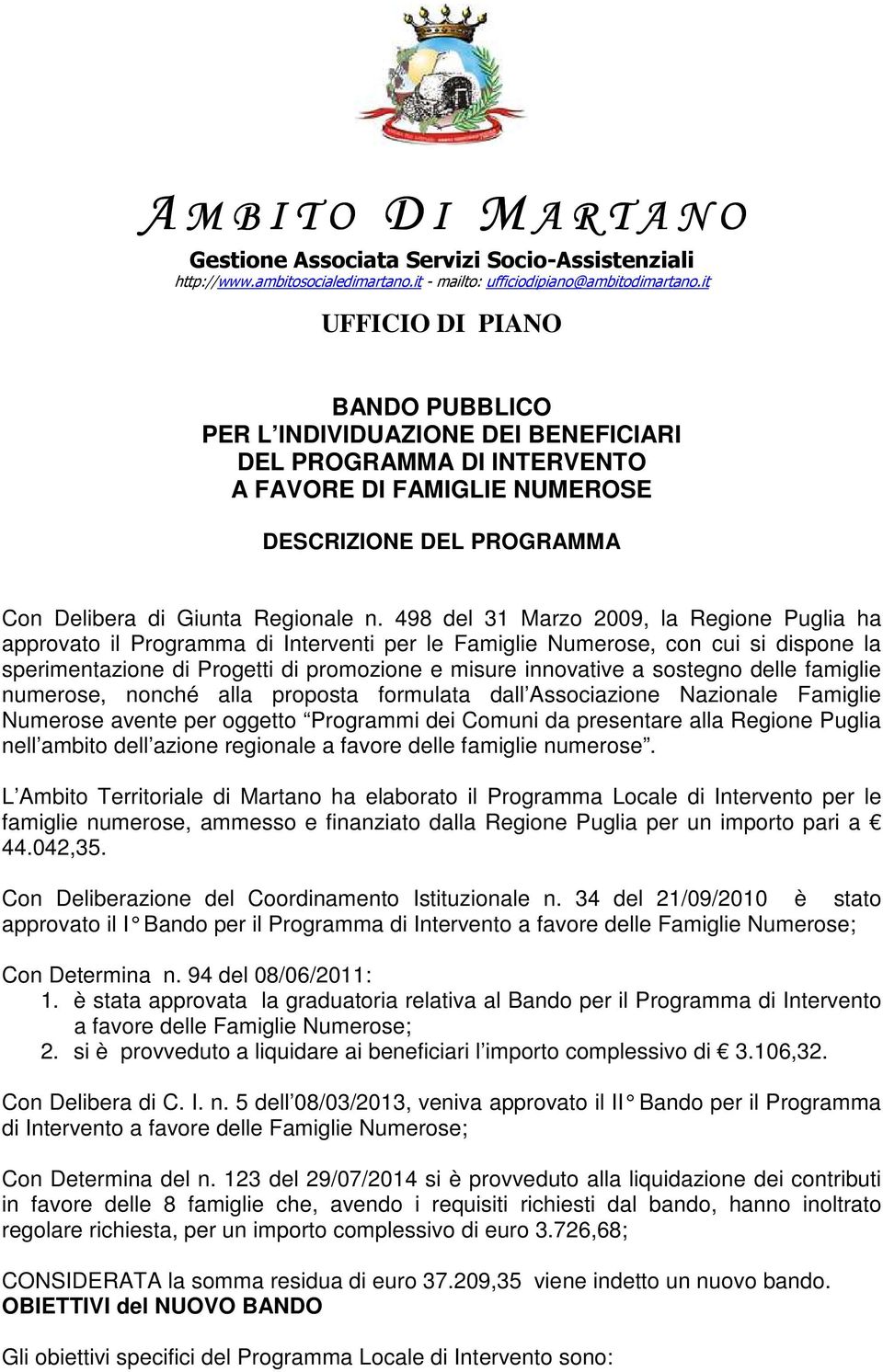 498 del 31 Marzo 2009, la Regione Puglia ha approvato il Programma di Interventi per le Famiglie Numerose, con cui si dispone la sperimentazione di Progetti di promozione e misure innovative a