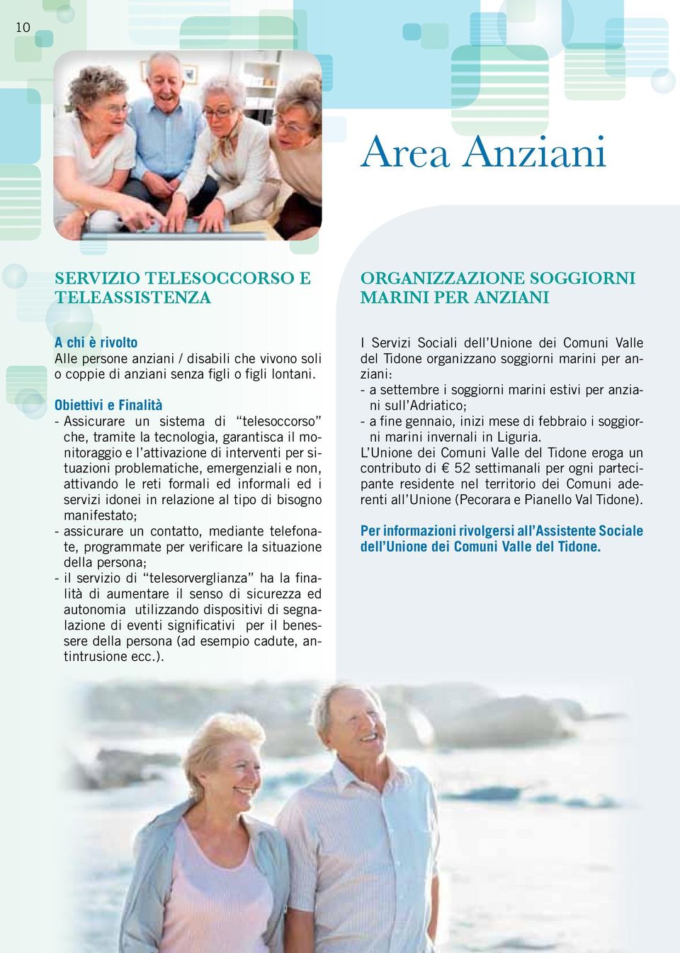 L Unione dei Comuni Valle del Tidone eroga un contributo di 52 settimanali per ogni partecipante residente nel territorio dei Comuni aderenti all Unione (Pecorara e Pianello Val Tidone).