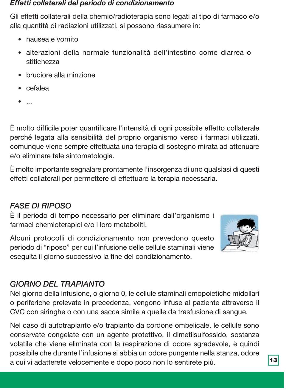 .. È molto difficile poter quantificare l intensità di ogni possibile effetto collaterale perché legata alla sensibilità del proprio organismo verso i farmaci utilizzati, comunque viene sempre