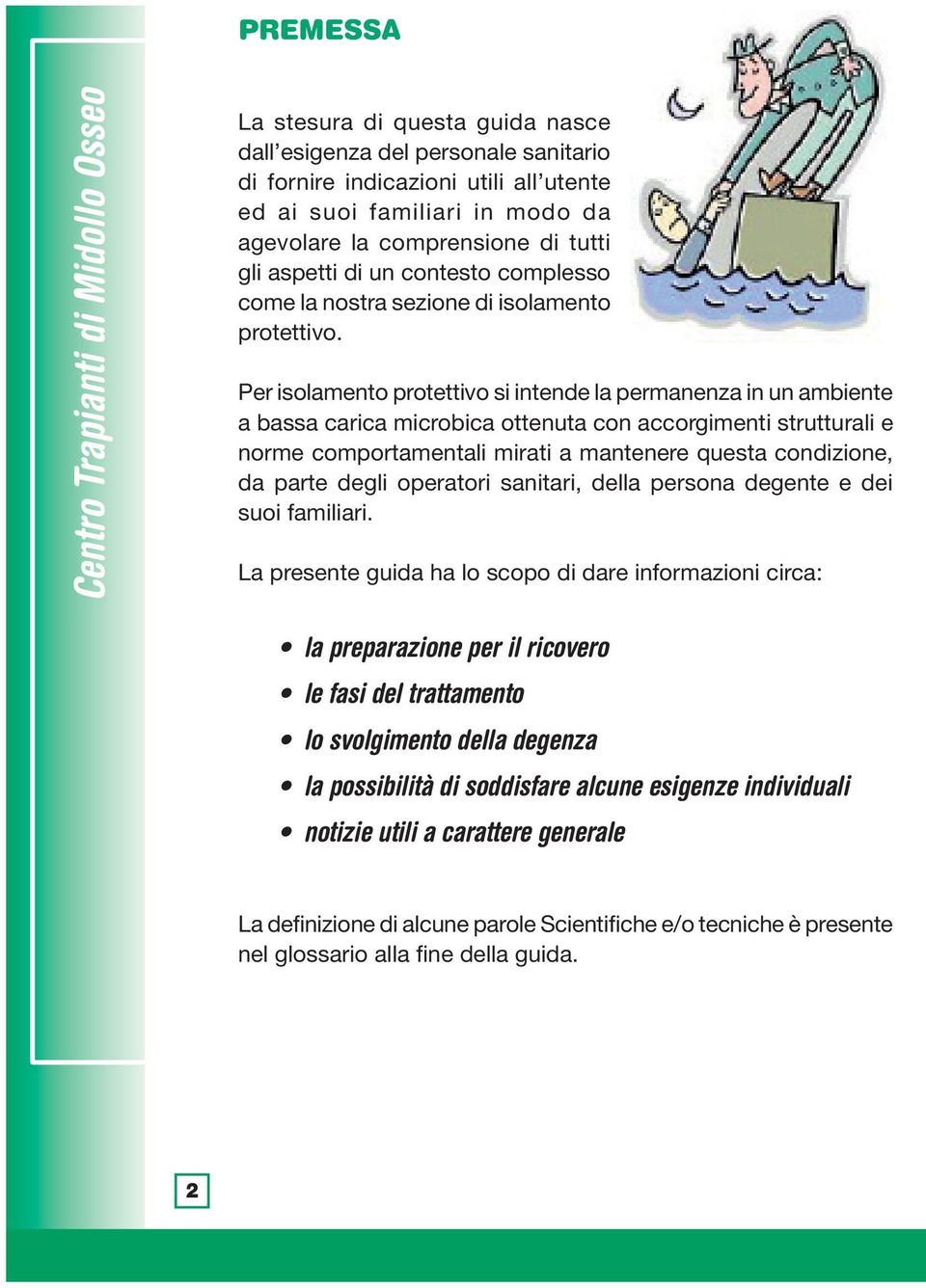 Per isolamento protettivo si intende la permanenza in un ambiente a bassa carica microbica ottenuta con accorgimenti strutturali e norme comportamentali mirati a mantenere questa condizione, da parte