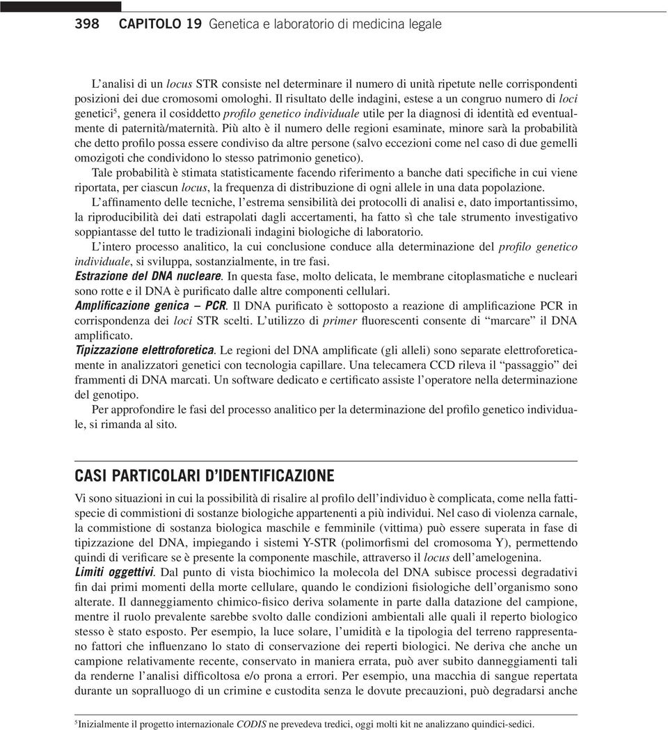 Più alto è il numero delle regioni esaminate, minore sarà la probabilità che detto profilo possa essere condiviso da altre persone (salvo eccezioni come nel caso di due gemelli omozigoti che