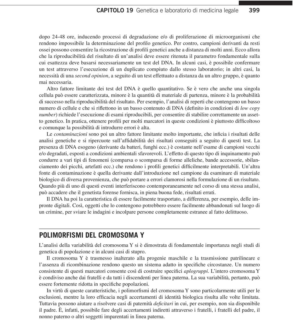 Ecco allora che la riproducibilità del risultato di un analisi deve essere ritenuta il parametro fondamentale sulla cui esattezza deve basarsi necessariamente un test del DNA.