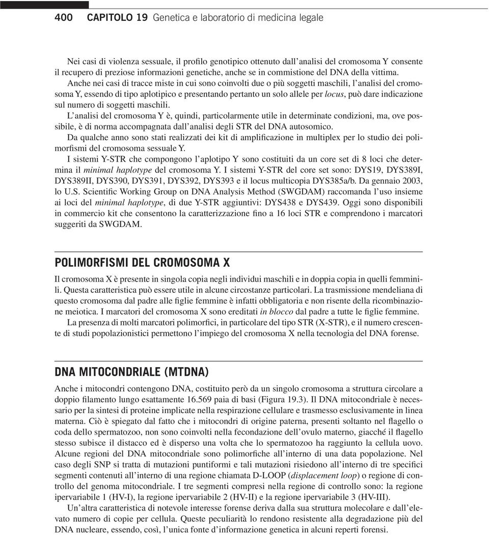 Anche nei casi di tracce miste in cui sono coinvolti due o più soggetti maschili, l analisi del cromosoma Y, essendo di tipo aplotipico e presentando pertanto un solo allele per locus, può dare