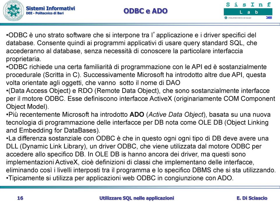 ODBC richiede una certa familiarità di programmazione con le API ed è sostanzialmente procedurale (Scritta in C).