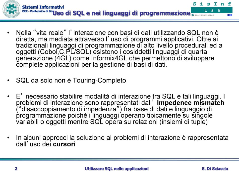 di sviluppare complete applicazioni per la gestione di basi di dati. SQL da solo non è Touring-Completo E necessario stabilire modalità di interazione tra SQL e tali linguaggi.