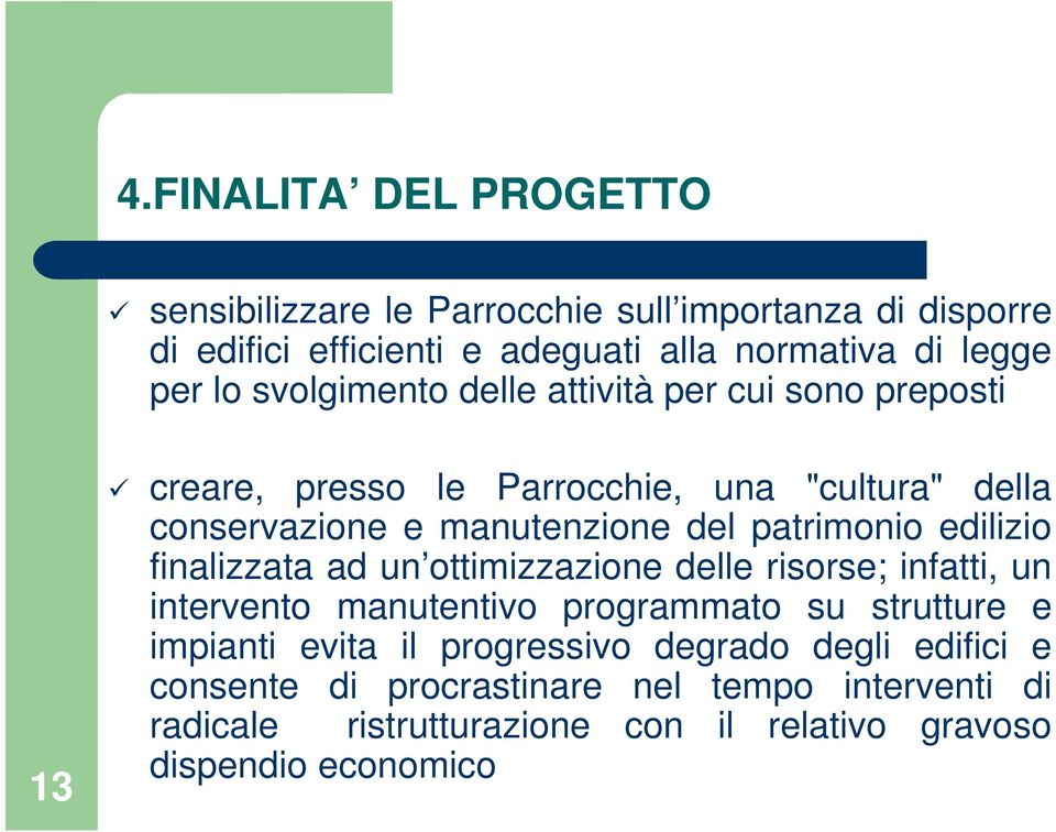 edilizio finalizzata ad un ottimizzazione delle risorse; infatti, un intervento manutentivo programmato su strutture e impianti evita il