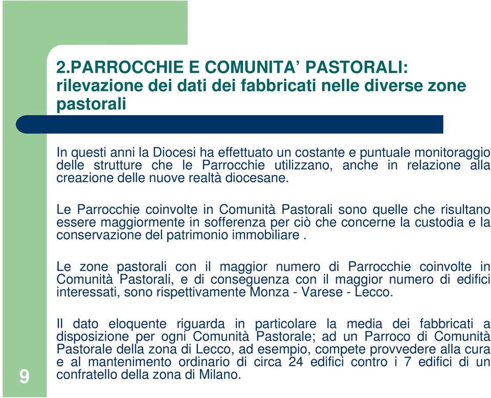 Le Parrocchie coinvolte in Comunità Pastorali sono quelle che risultano essere maggiormente in sofferenza per ciò che concerne la custodia e la conservazione del patrimonio immobiliare.