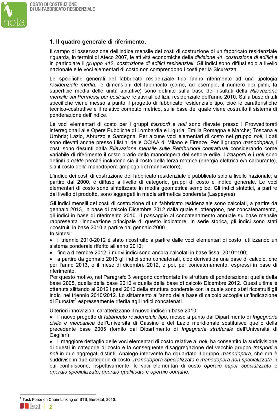 in particolare il gruppo 412, costruzione di edifici residenziali. Gli indici sono diffusi solo a livello nazionale e le voci eleentari di costo non coprendono i costi per la Sicurezza.