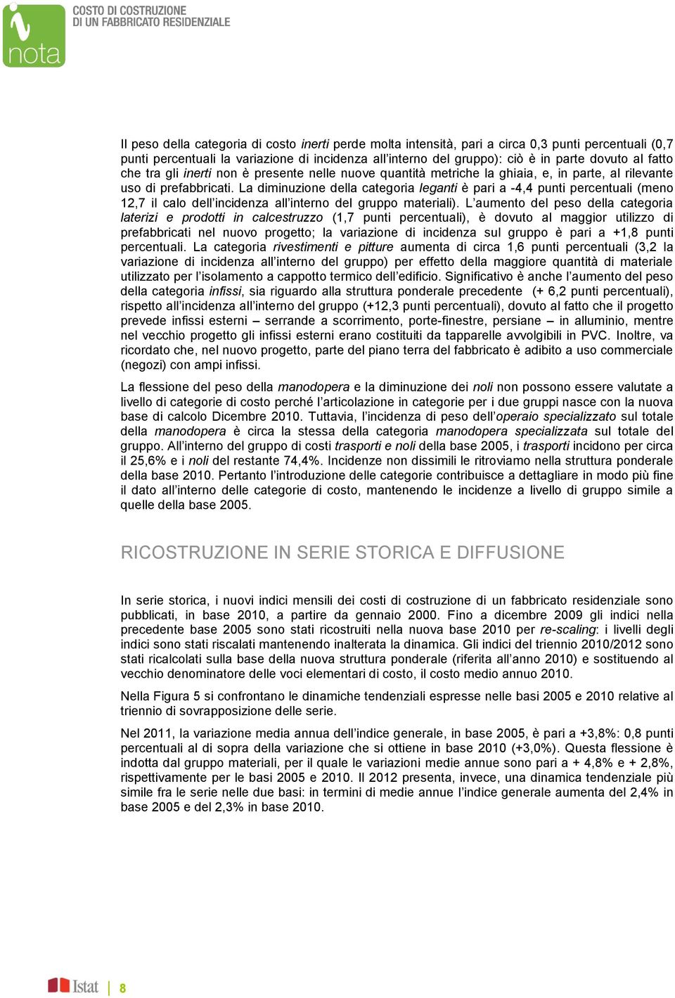 La diinuzione della categoria leganti è pari a -4,4 punti percentuali (eno 12,7 il calo dell incidenza all interno del gruppo ateriali).