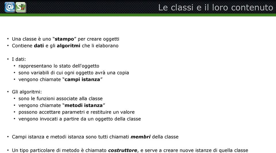 vengono chiamate metodi istanza possono accettare parametri e restituire un valore vengono invocati a partire da un oggetto della classe Campi istanza